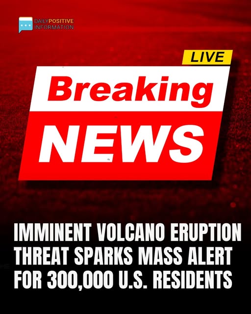 Imminent Eruption Threat Sparks Mass Alert for 300,000 U.S. Residents
